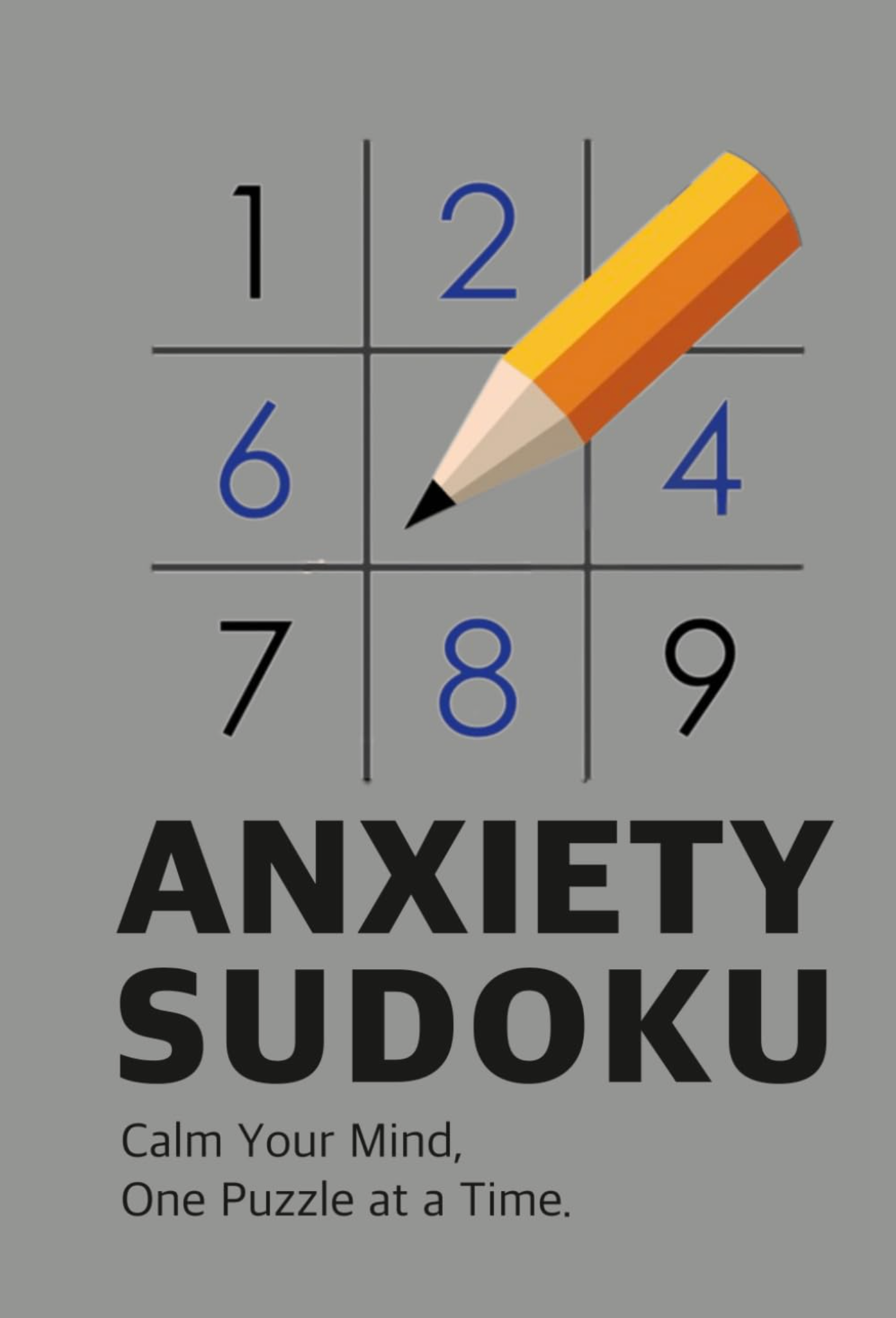 Anxiety Sudoku : Calm Your Mind, One Puzzle at a Time: Mindful Puzzles to Ease Anxiety and Strengthen Mental Clarity
