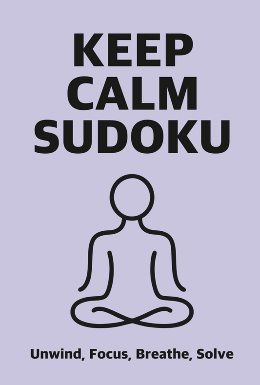 Keep Calm Sudoku : Unwind, Focus, Breathe, Solve : 50 Puzzles with solutions: Unwind, Focus, Breathe, Solve